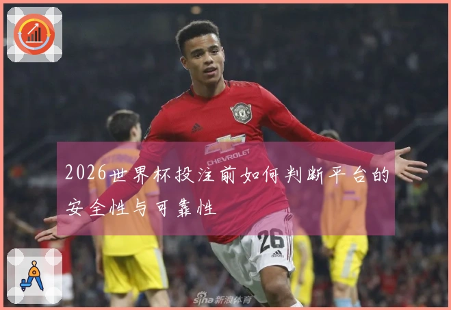 2026世界杯投注前如何判断平台的安全性与可靠性