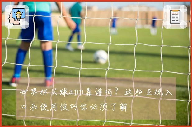 世界杯买球app靠谱吗？这些正规入口和使用技巧你必须了解