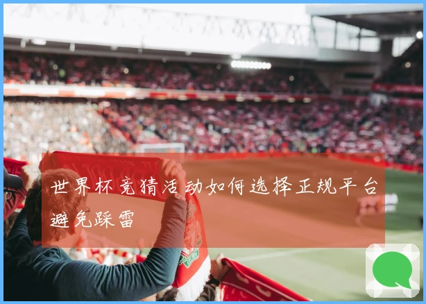世界杯竞猜活动如何选择正规平台避免踩雷