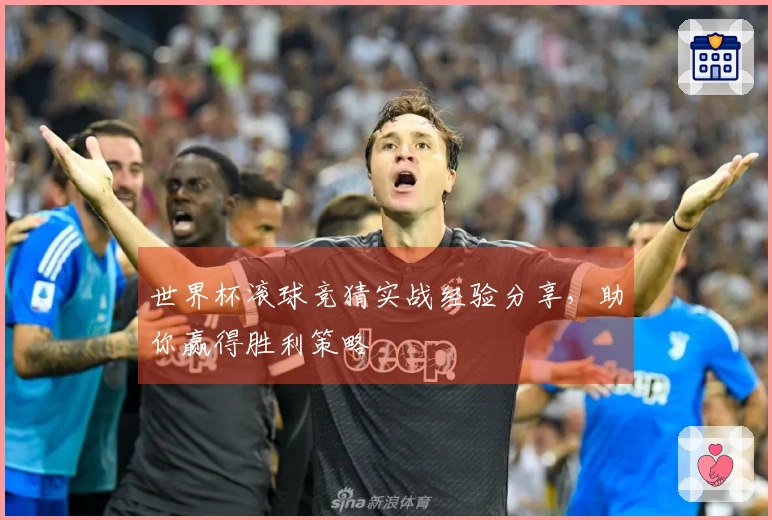 世界杯滚球竞猜实战经验分享，助你赢得胜利策略