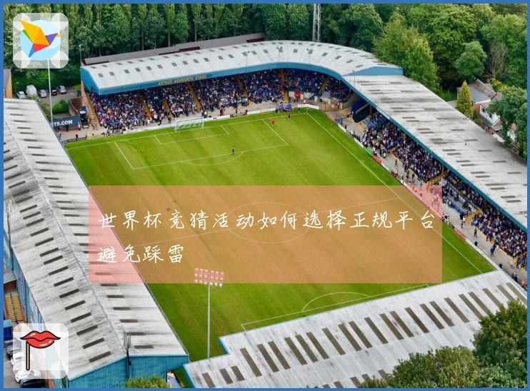世界杯竞猜活动如何选择正规平台避免踩雷