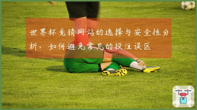 世界杯竞猜网站的选择与安全性分析，如何避免常见的投注误区