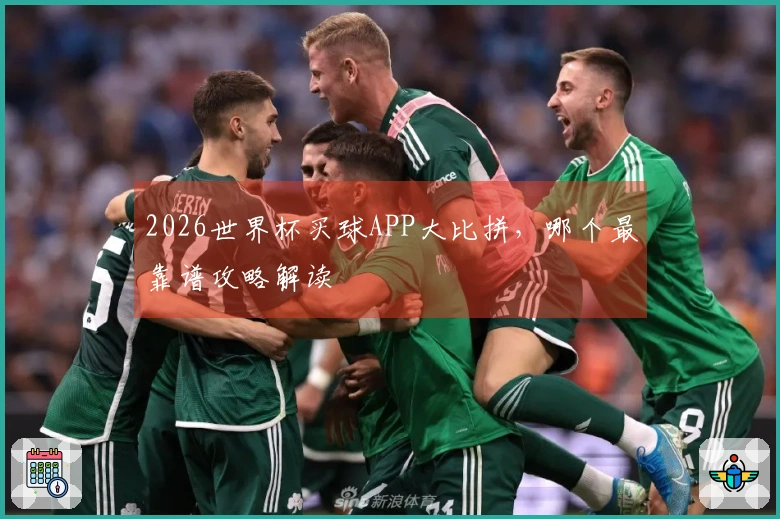 2026世界杯买球APP大比拼，哪个最靠谱攻略解读