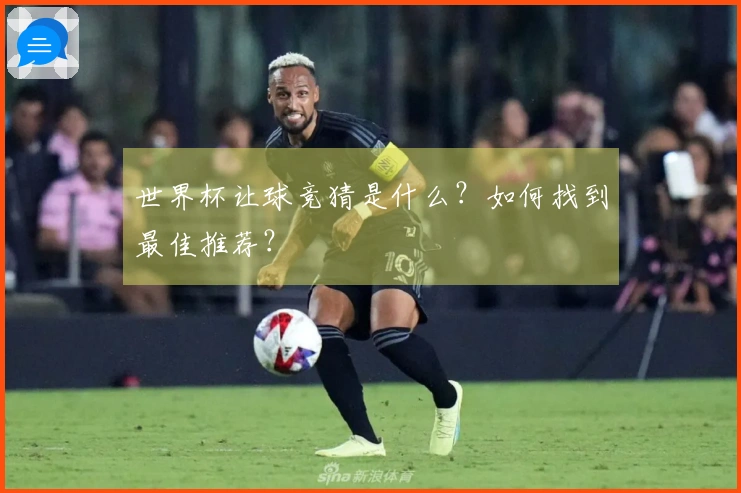 世界杯让球竞猜是什么？如何找到最佳推荐？